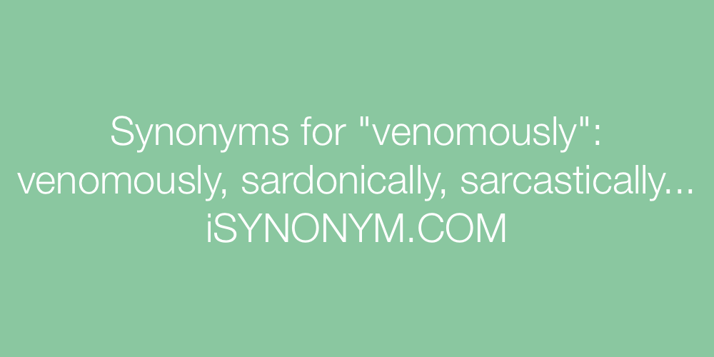 Synonyms venomously