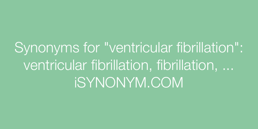 Synonyms ventricular fibrillation