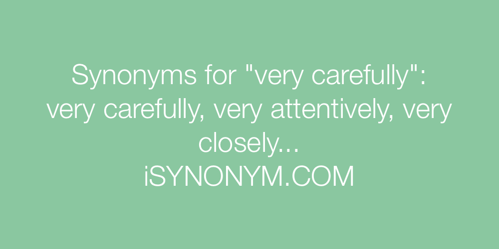 Synonyms very carefully