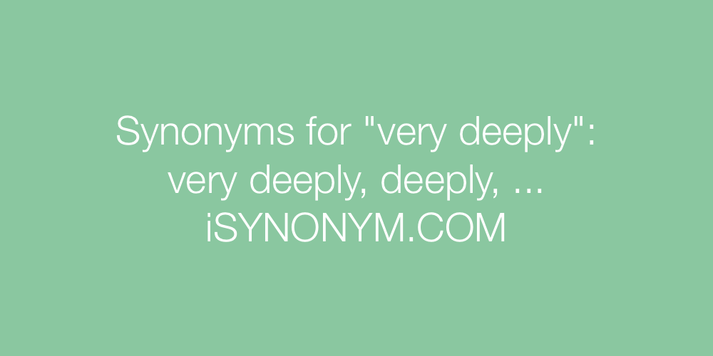 Synonyms very deeply