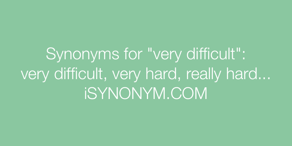 Synonyms very difficult