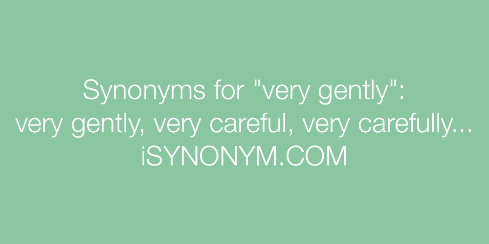 Synonyms very gently