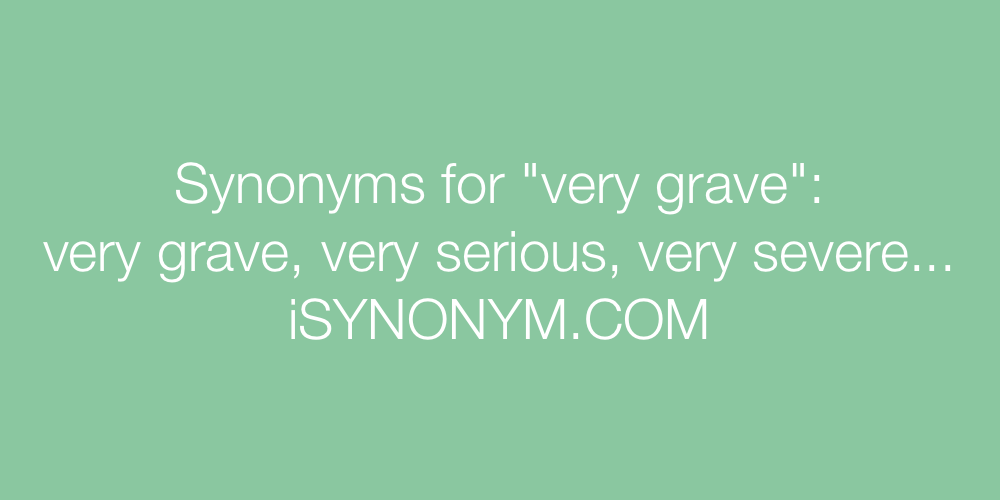 Synonyms very grave
