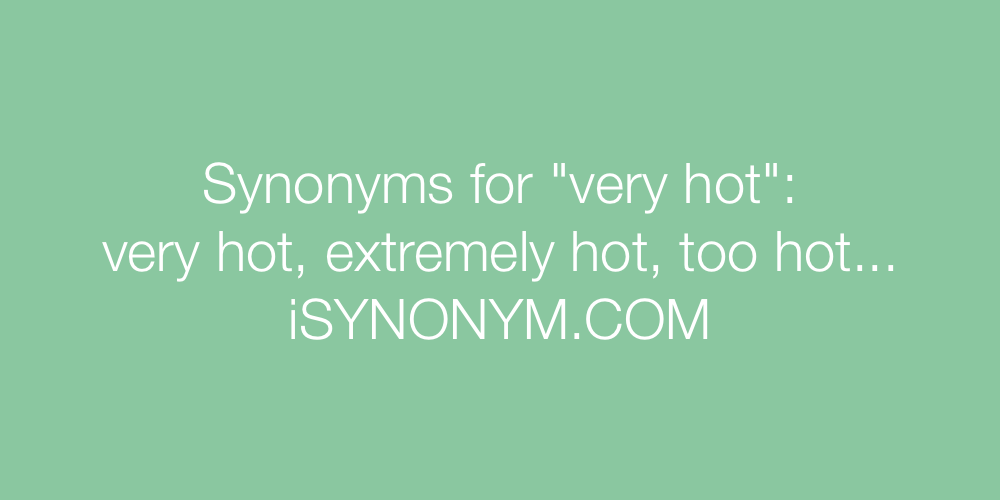 Synonyms very hot