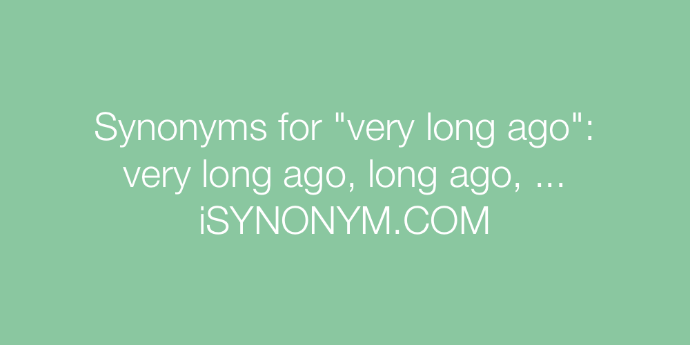Synonyms very long ago