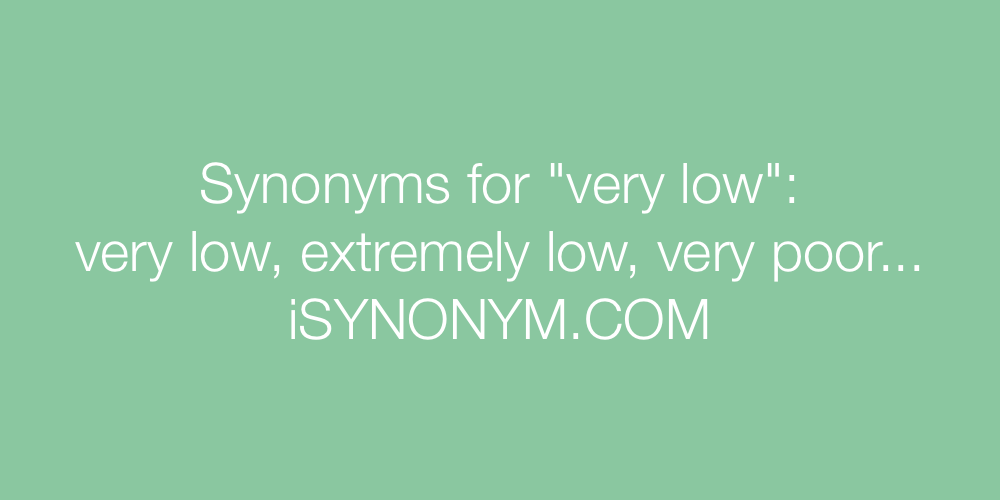 Synonyms very low