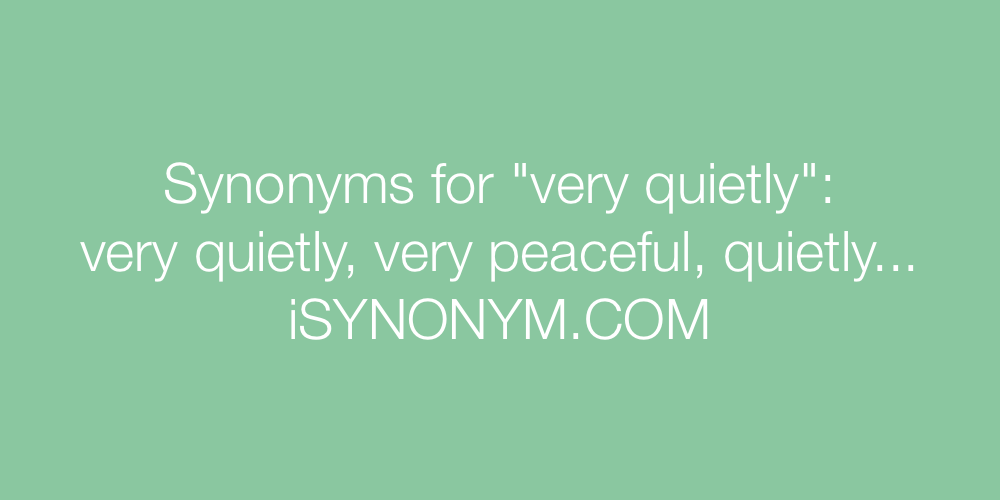 Synonyms very quietly
