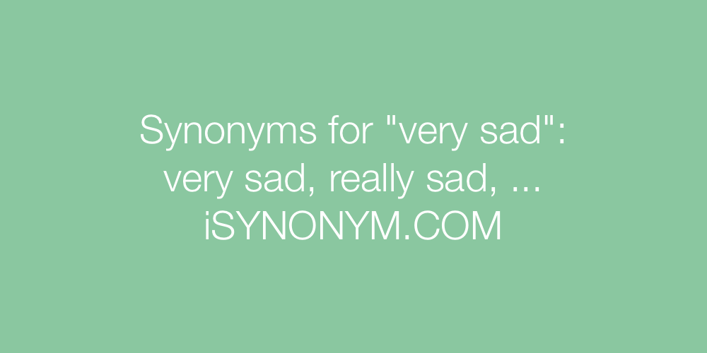 Synonyms very sad