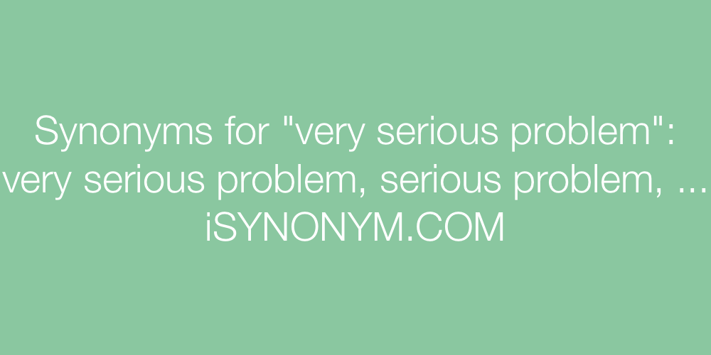 Synonyms very serious problem