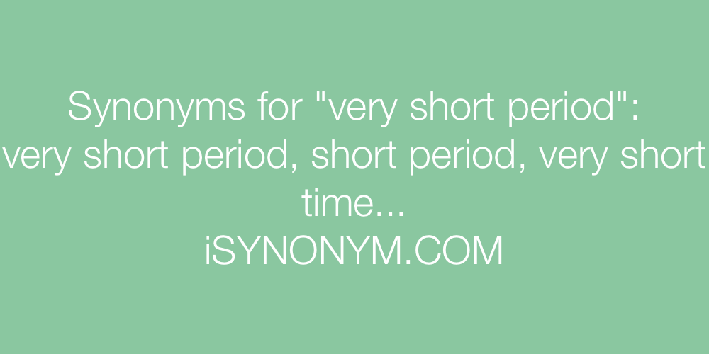 Synonyms very short period