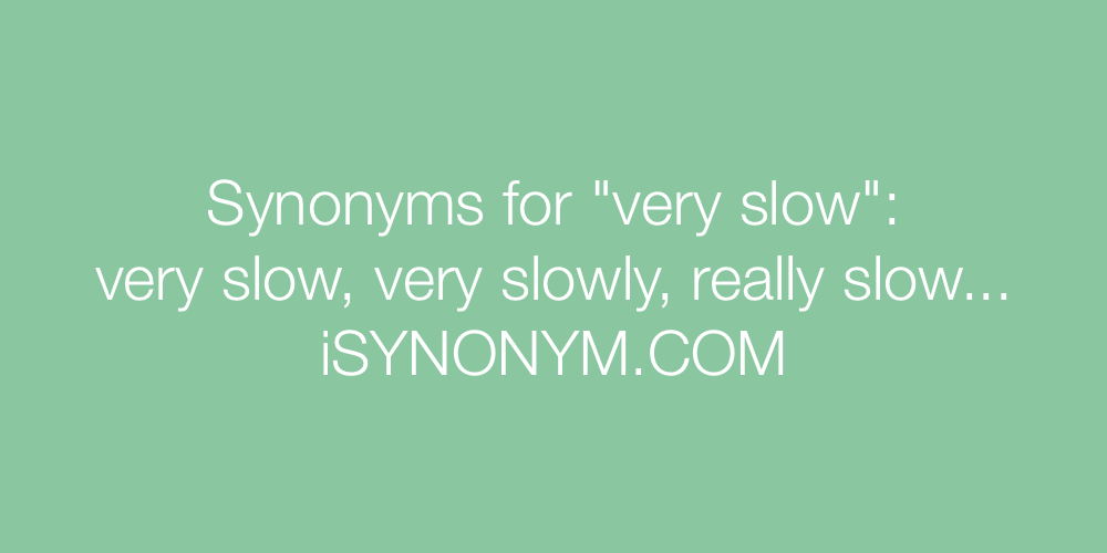 Synonyms very slow