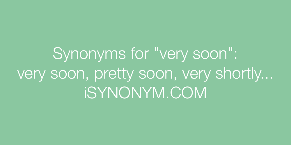 Synonyms very soon