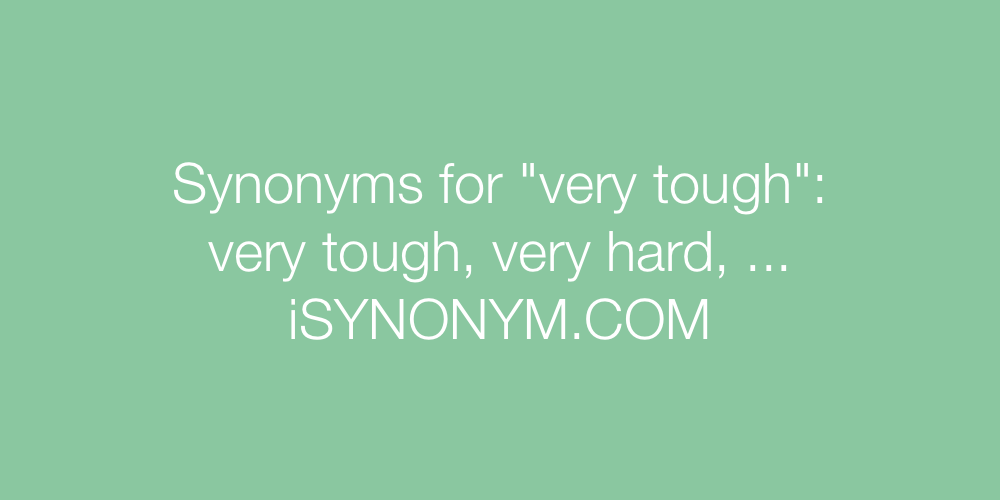 Synonyms very tough