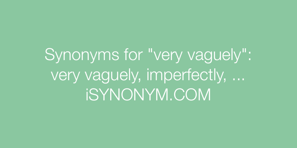 Synonyms very vaguely
