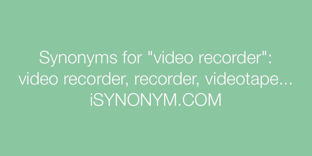 Synonyms video recorder