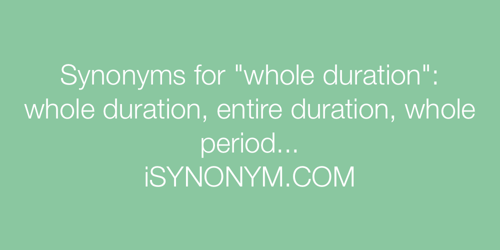 Synonyms whole duration