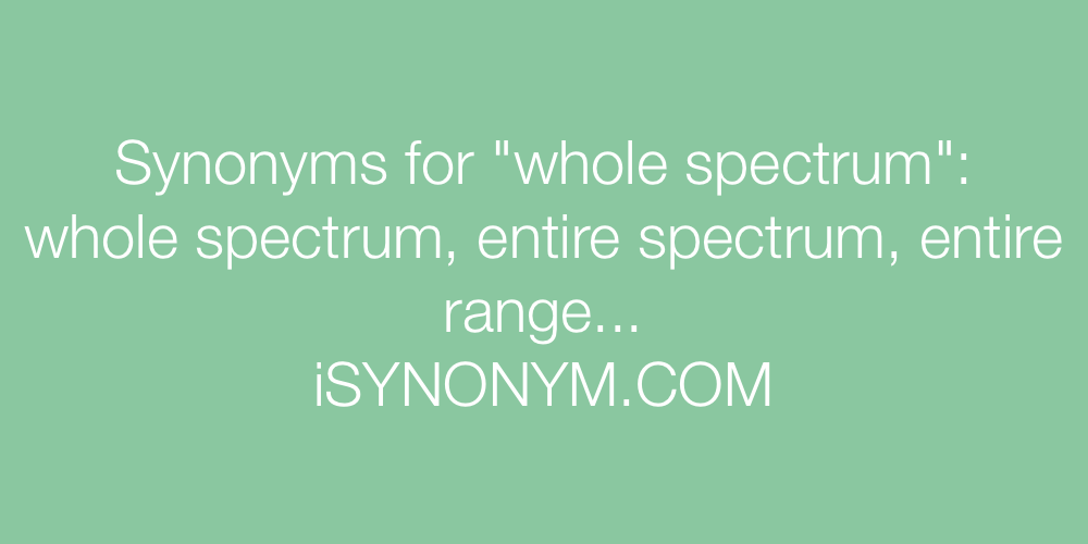 Synonyms whole spectrum