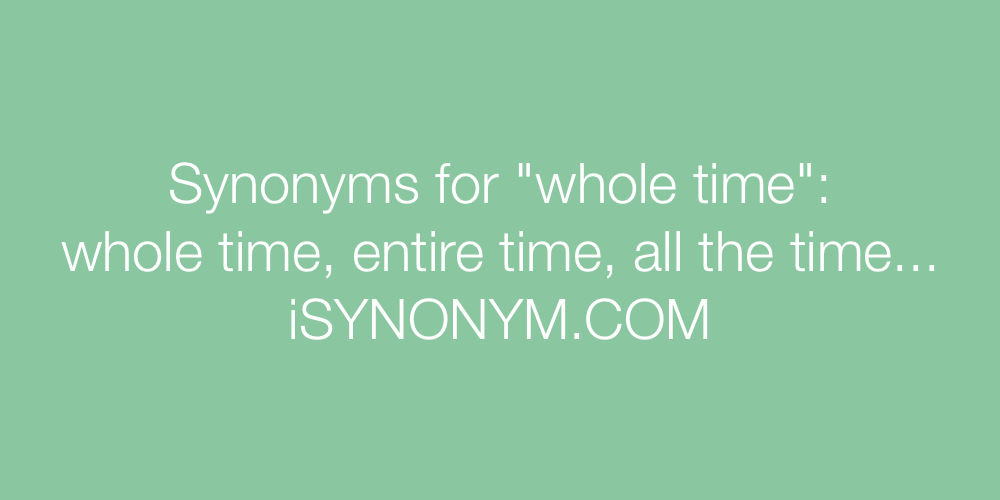 Synonyms whole time