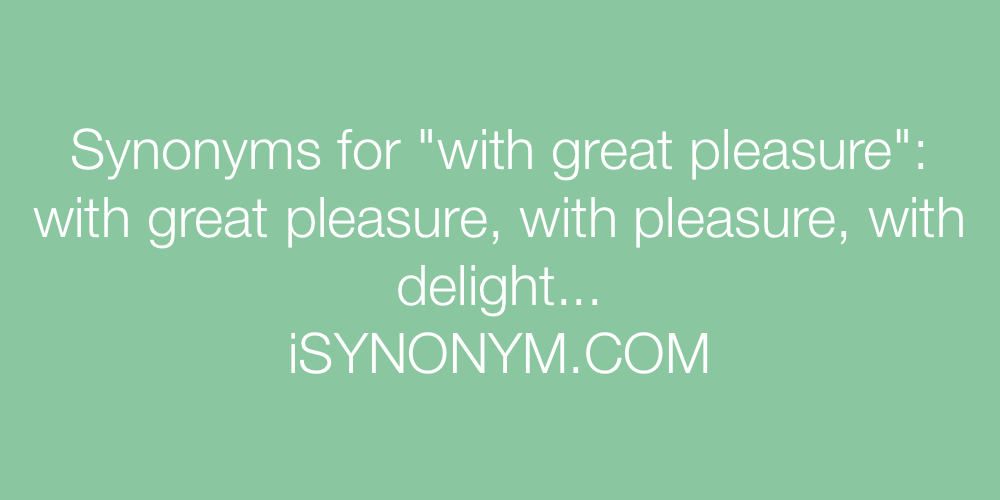 Synonyms with great pleasure