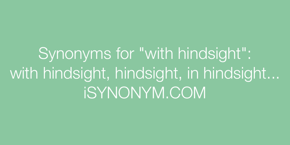 Synonyms with hindsight