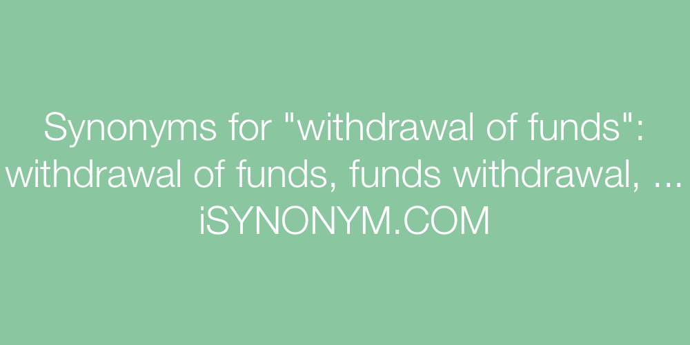 Synonyms withdrawal of funds