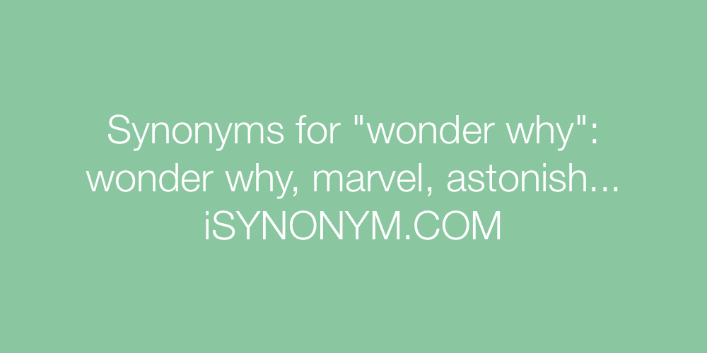 Synonyms wonder why