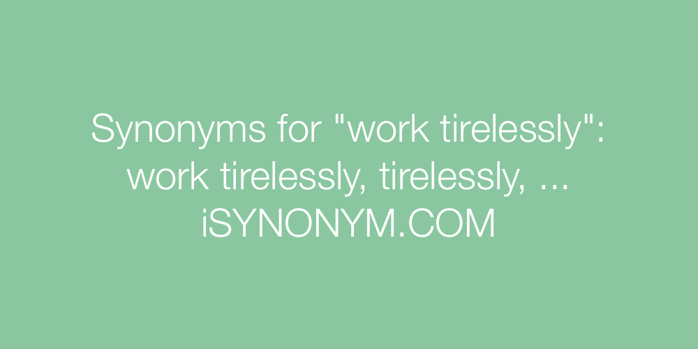 Synonyms work tirelessly