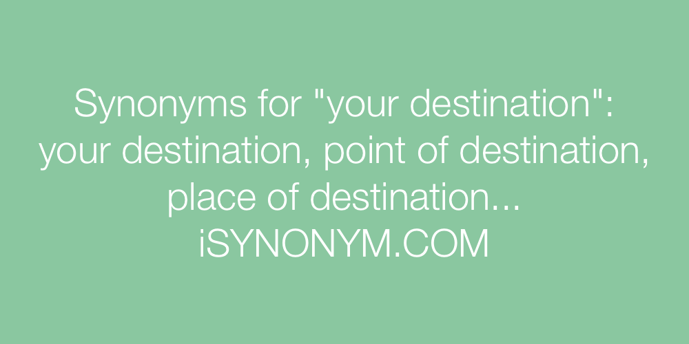 Synonyms your destination