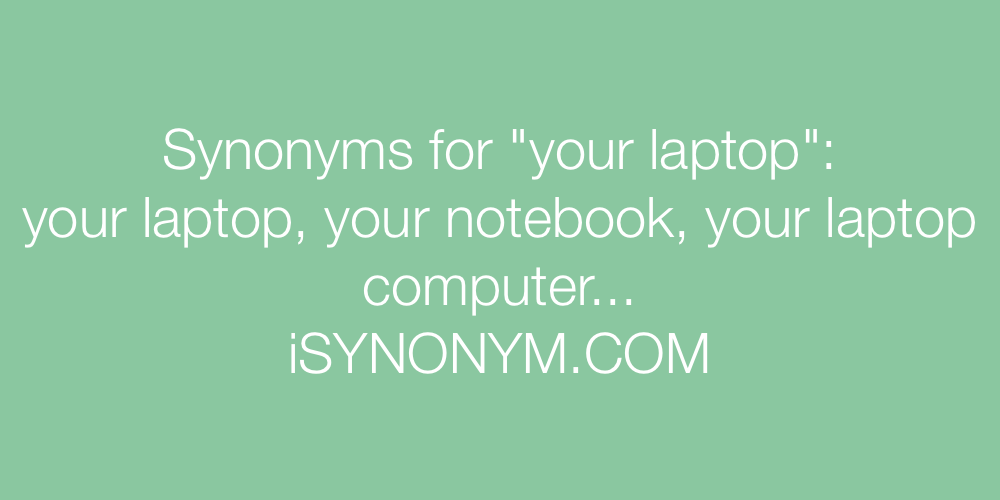 Synonyms your laptop