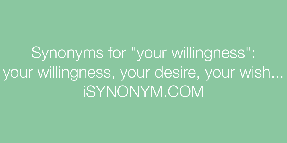 Synonyms your willingness